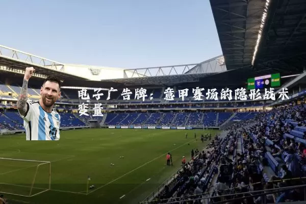 电子广告牌:意甲赛场的隐形战术变量