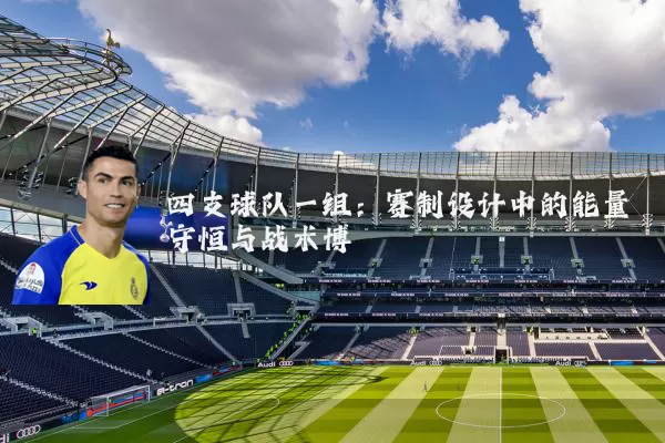 四支球队一组:赛制设计中的能量守恒与战术博弈