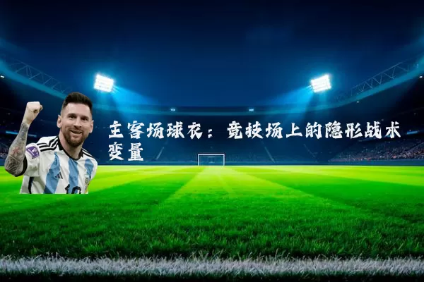 主客场球衣：竞技场上的隐形战术变量